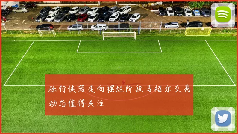 独行侠若走向摆烂阶段马绍尔交易动态值得关注