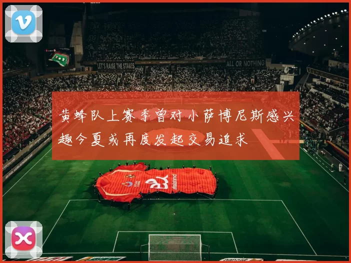 黄蜂队上赛季曾对小萨博尼斯感兴趣今夏或再度发起交易追求