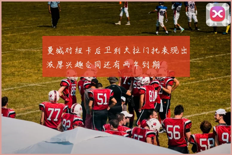 曼城对纽卡后卫利夫拉门托表现出浓厚兴趣合同还有两年到期